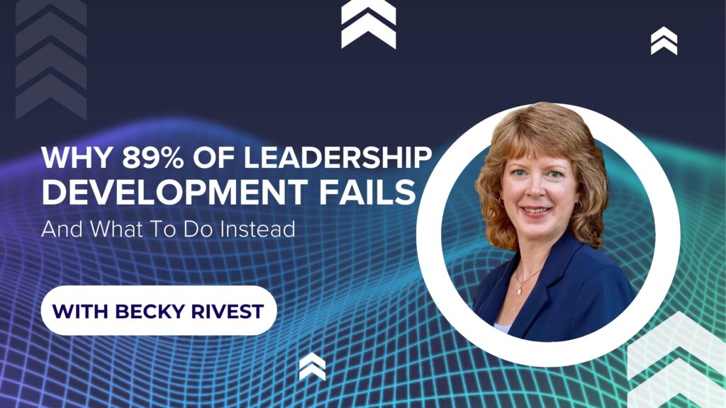 Why 89% of Leadership Development Fails (And What to Do Instead) with Becky Rivest